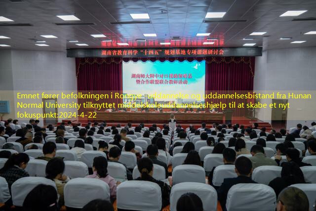 Emnet fører befolkningen i Rongye -uddannelse og uddannelsesbistand fra Hunan Normal University tilknyttet middelskoleuddannelseshjælp til at skabe et nyt fokuspunkt